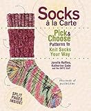 Socks a La Carte: Pick And Choose Patterns To Knit Socks Your Way by Jonelle Raffino