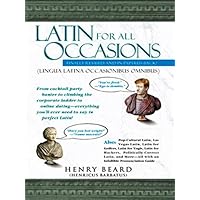 Latin for All Occasions: From Cocktail-Party Banter to Climbing the Corporate Ladder to Online Dating-- Everything You'll Eve