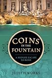 Coins in the Fountain: A Midlife Escape to Rome by Judith Works