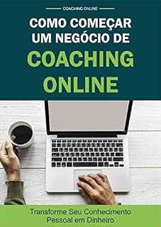 Livro Como Começar Um Negócio de Coaching Online do Zero - Estudantes e Profissionais: Transforme Seu Conhecimento Pessoal em Dinheiro