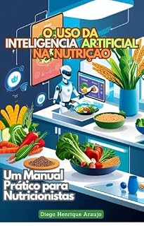 Livro O USO DA INTELIGÊNCIA ARTIFICIAL NA NUTRIÇÃO: Um Manual Prático para Nutricionistas