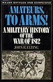 Amateurs, to Arms!: A Military History of the War of 1812 (Major Battles and Campaigns) by John R. Elting