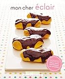Mon Cher Eclair: And Other Beautiful Pastries, including Cream Puffs, Profiteroles, and Gougeres