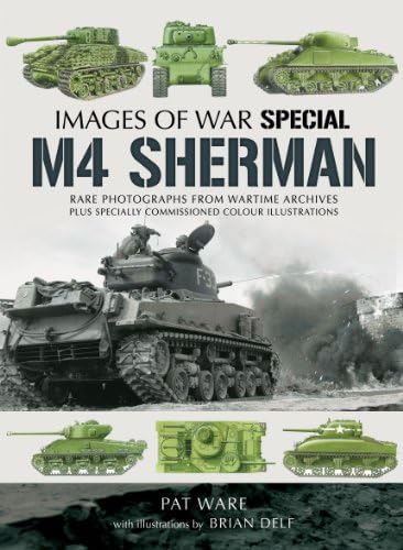 M4 Sherman: Rare Photographs From Wartime Archives Plus Specially Commissioned Colored Illustrations (Images of War Special)