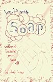 How To Make Soap: Without Burning Your Face Off (DIY) by