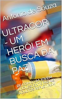 Livro ULTRACOR - UM HERÓI EM BUSCA DA PAZ: DE COMO UM JOVEM ADOLESCENTE FAZ OS ADULTOS REFLETIREM