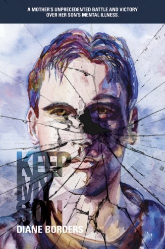 Keep My Son: A Mother's Unprecedented Battle and Victory Over her Son's Mental Illness by Diane Borders, Tyler Borders