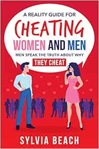 A Reality Guide For Cheating Women And Men: Men Speak The Truth About
