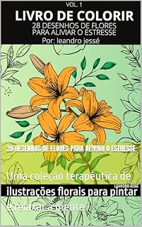 Livro 28 DESENHOS DE FLORES PARA ALIVIAR O ESTRESSE: Uma coleção terapêutica de ilustrações florais para pintar e relaxar a mente (DESENHOS PARA COLORIR E ALIVIAR O ESTRESSE Livro 2)