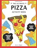 The Ultimate Pizza Activity Book: Fun Pizza History, Jokes, Facts, Drawings, Puzzles, and MORE! The Best Pizza Lovers Gift For Kids! by