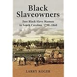 Black Slaveowners: Free Black Slave Masters in South Carolina, 1790-1860