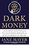 Dark Money: The Hidden History of the Billionaires Behind the Rise of the Radical Right