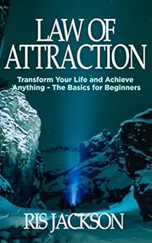 Law of Attraction: Transform Your Life and Achieve Anything - The Basics for Beginners by [Jackson, Ris]