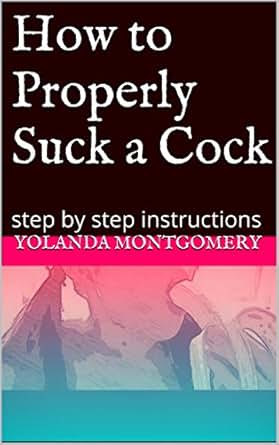How to Properly Suck a Cock: step by step instructions - Kindle edition