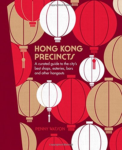 Download Hong Kong Precincts: A Curated Guide to the City's Best Shops, Eateries, Bars and Other Hangouts