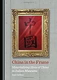 Image de China in the Frame: Materialising Ideas of China in Italian Museums