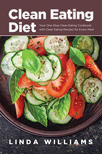 Clean Eating Diet: Your One-Stop Clean Eating Cookbook with Clean Eating Recipes for Every Meal by Linda Williams