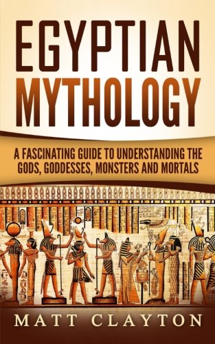 Download Egyptian Mythology: A Fascinating Guide to Understanding the Gods, Goddesses, Monsters, and Mortals Download Egyptian Mythology: A Fascinating Guide to Understanding the Gods, Goddesses, Monsters, and Mortals