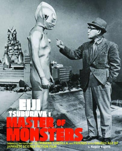 Eiji Tsuburaya: Master of Monsters: Defending the Earth with Ultraman, Godzilla, and Friends in the Golden Age of Japanese Science Fiction Film