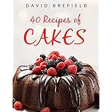40 recipes of cakes: The most delicious cakes. Easy to prepare (A series of cookbooks Book 1)