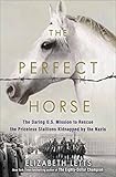 The Perfect Horse: The Daring U.S. Mission to Rescue the Priceless Stallions Kidnapped by the Nazis