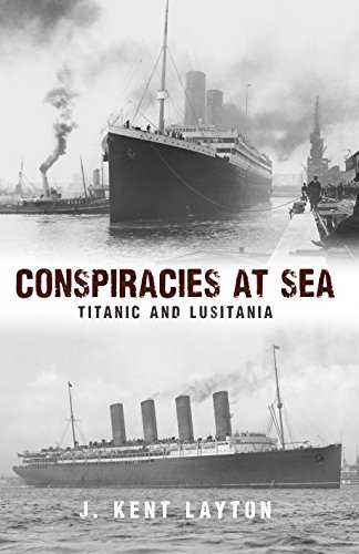 Conspiracies at Sea: Titanic and Lusitania, by J. Kent Layton