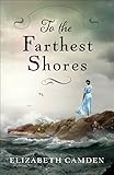 To the Farthest Shores by Elizabeth Camden