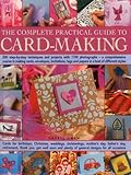 The Complete Practical Guide to Card-Making: 200 Step-By-Step Techniques And Projects With 1100 Photographs - A Comprehensive Course In Making Cards, ... Tags And Papers In A Host Of Different Styles
