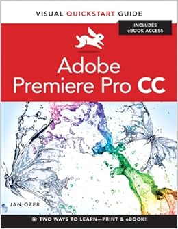 Premiere Pro CC: Visual QuickStart Guide Premiere Pro CC: Visual QuickStart Guide
