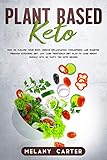 PLANT BASED KETO: How to cleanse your body, reduce inflammation, cholesterol and diabetes through ketogenic diet. Low carb vegetarian diet plan to lose weight quickly with 30 tasty veg keto recipes by Melany Carter