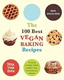 The 100 Best Vegan Baking Recipes: Amazing Cookies, Cakes, Muffins, Pies, Brownies and Breads