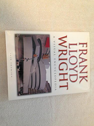 Frank Lloyd Wright: A Visual Encyclopedia: Thomson, Iain