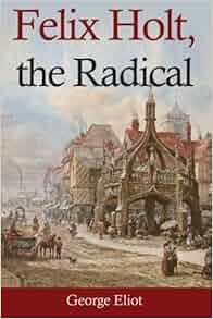 Felix Holt The Radical Palmera Publishing By George Eliot 2015 08 25 Amazon Com Books
