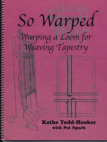 So Warped Warping a Loom for Weaving Tapestry by Kathy Todd-Hooker (Spiral-bound)