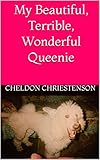 My Beautiful, Terrible, Wonderful Queenie by Cheldon Chriestenson