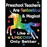 Preschool Teachers Are Fantastical &amp; Magical Like A Unicorn Only Better: Thank You Gift For Teacher (Teacher Appreciation Gift Notebook)(8.5 x 11)