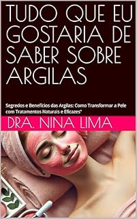 Livro TUDO QUE EU GOSTARIA DE SABER SOBRE ARGILAS: Segredos e Benefícios das Argilas: Como Transformar a Pele com Tratamentos Naturais e Eficazes"