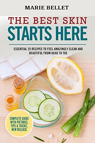 The Best Skin Starts Here: Essential 25 Recipes To Feel Amazingly Clean And Beautiful From Head To Toe
