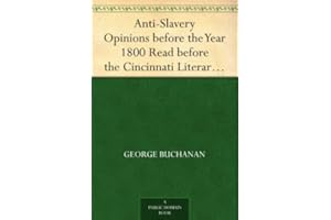 Anti-Slavery Opinions before the Year 1800 Read before the Cincinnati Literary Club, November 16, 1872