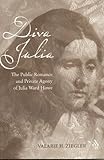 Diva Julia: The Public Romance and Private Agony of Julia Ward Howe by 