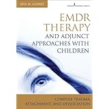 EMDR Therapy and Adjunct Approaches with Children: Complex Trauma, Attachment, and Dissociation