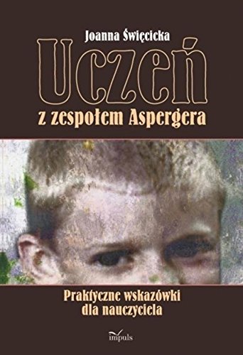 Uczen z zespolem Aspergera. Praktyczne wskazowki dla nauczyciela
