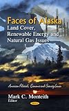Faces of Alaska : Land Cover, Renewable Energy and Natural Gas Issues, Monteith, Mark C., 161122733X