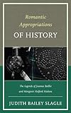Romantic Appropriations of History: The Legends of Joanna Baillie and Margaret Holford Hodson by 
