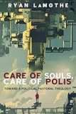 Care of Souls, Care of Polis: Toward a Political Pastoral Theology by Ryan LaMothe