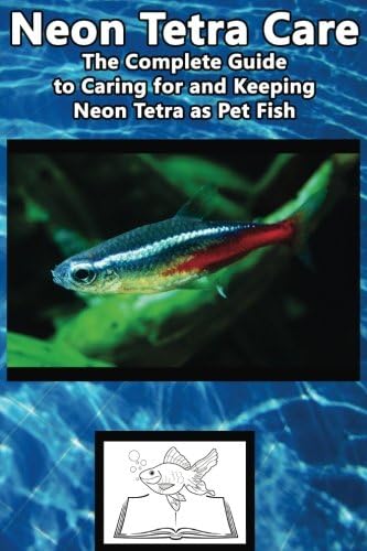 Neon Tetra Care: The Complete Guide to Caring for and Keeping Neon Tetra as Pet Fish (Best Fish Care Practices) Paperback – August 15, 2016