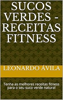 Livro Sucos Verdes - Receitas Fitness: Tenha as melhores receitas fitness para o seu suco verde natural