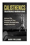 Image de Calisthenics: Calisthenics Warrior Guide: Achieve the Physique of Your Dreams Through Bodyweight Exercises (Calisthenics, Bodyweight Mastery, Bodyweig