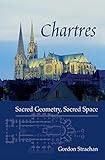 Chartres: Sacred Geometry, Sacred Space by