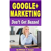 Google+ Marketing: Don't Get Banned (Google Plus Business Pages, Circles, Google+ for Business Success)